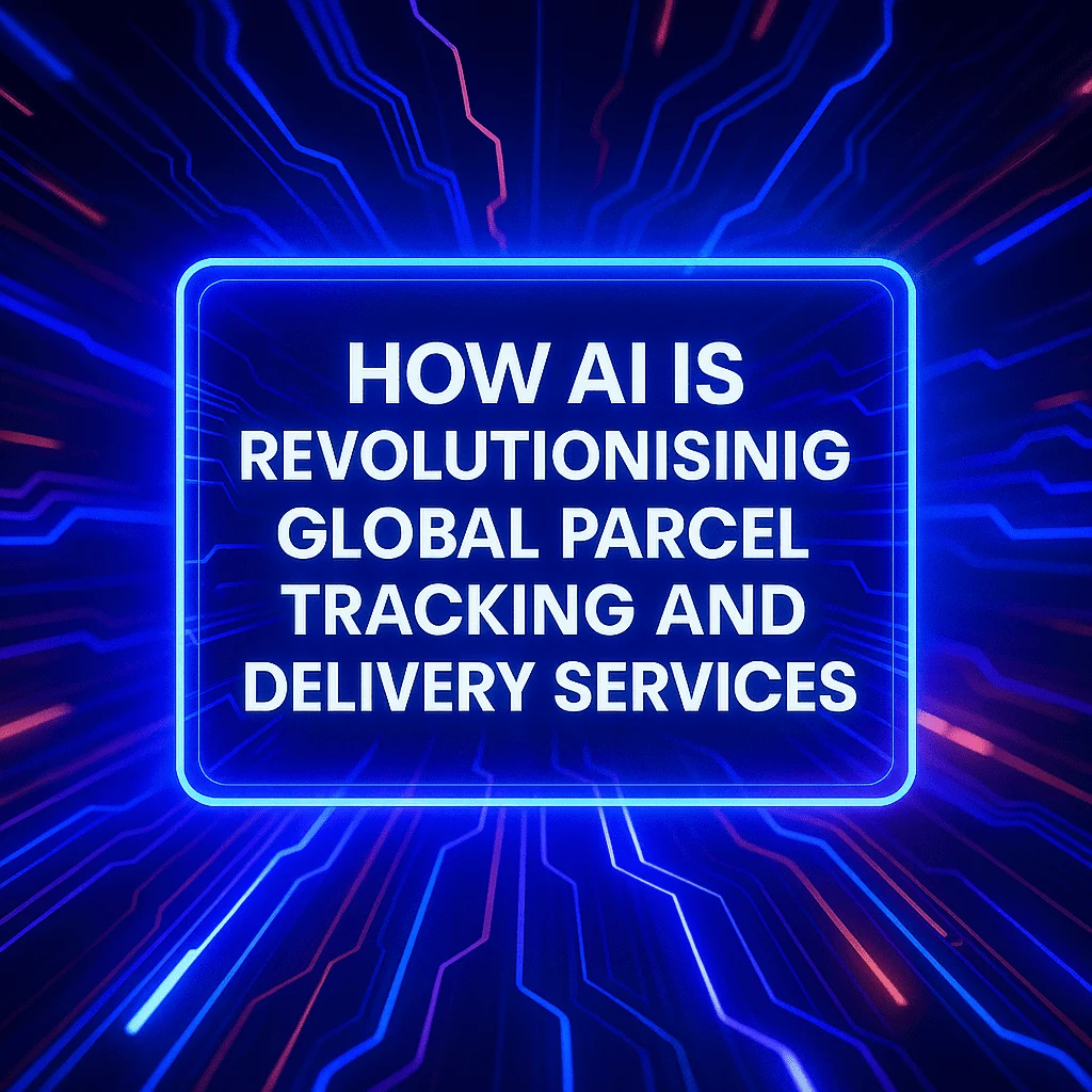 How AI is Revolutionizing Global Parcel Tracking and Delivery Services